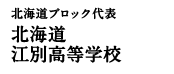 北海道ブロック代表 北海道江別高等学校